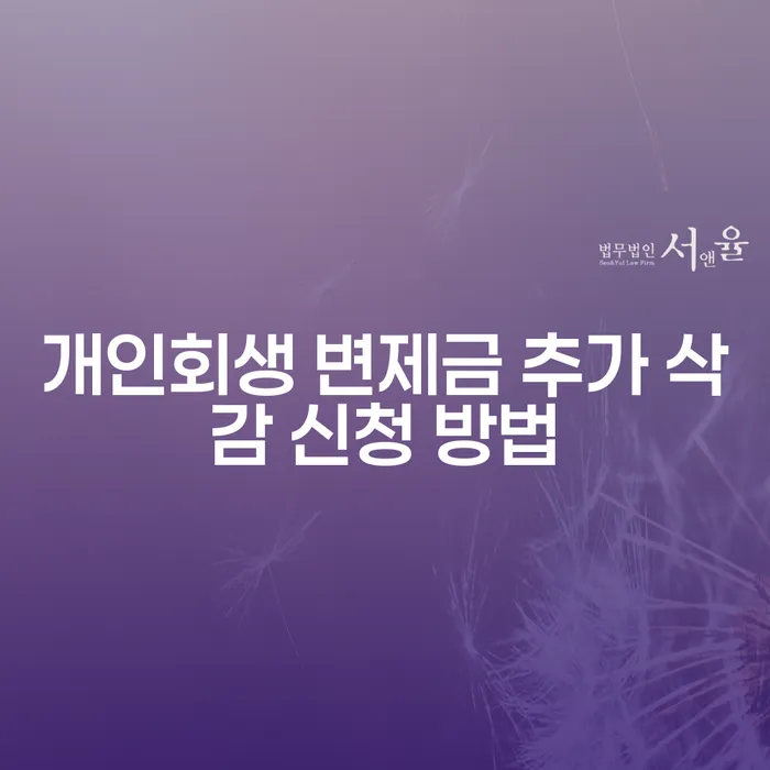 개인회생 변제금 추가 삭감 신청 방법, 어떻게 해야 할까요?